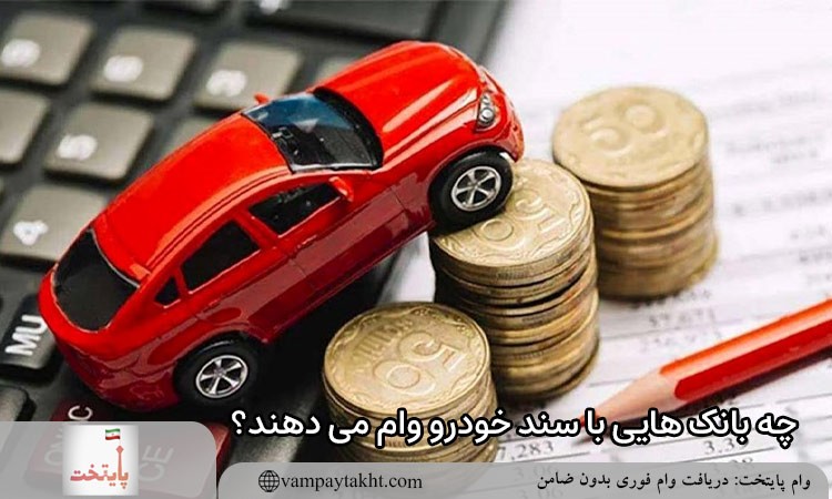 چه بانک هایی با سند خودرو وام می دهند؟