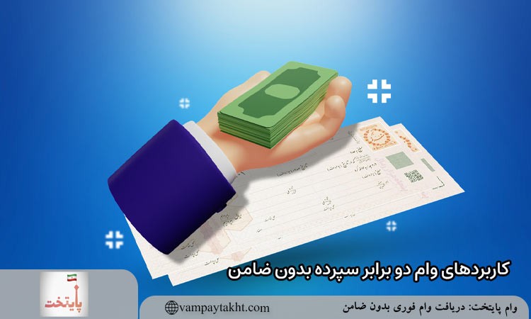 کاربردهای وام دو برابر سپرده بدون ضامن